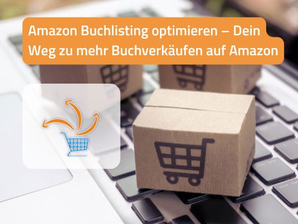 Amazon Buchlisting optimieren – Dein Weg zu mehr Buchverkäufen auf Amazon