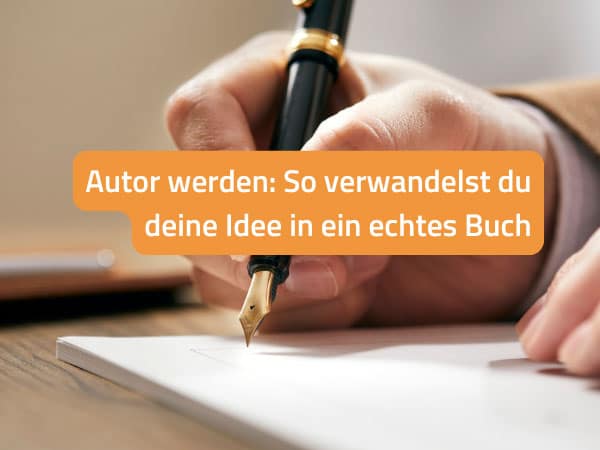 Autor werden: So verwandelst du deine Idee in ein echtes Buch