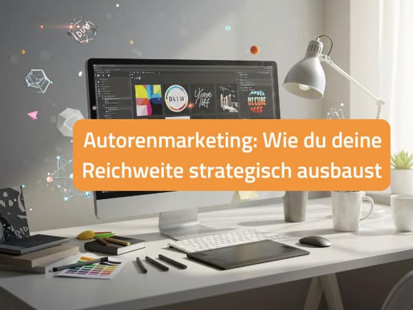 Autorenmarketing: Wie du deine Reichweite strategisch ausbaust