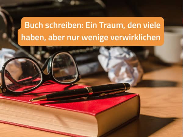 Buch schreiben: Ein Traum, den viele haben, aber nur wenige verwirklichen