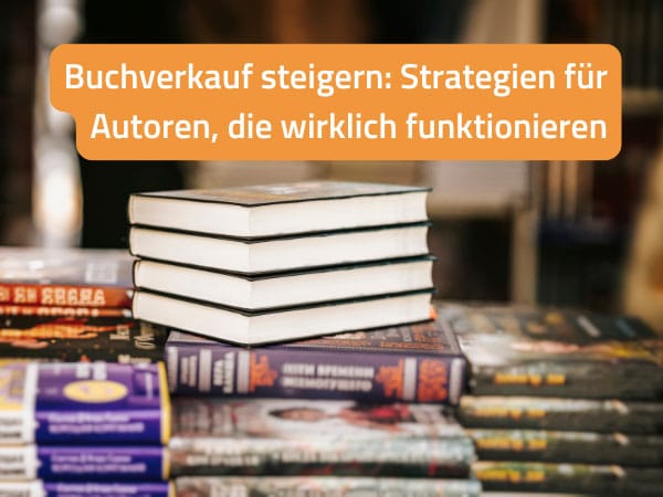 Buchverkauf steigern: Strategien für Autoren, die wirklich funktionieren