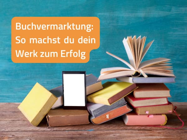 Buchvermarktung: So machst du dein Werk zum Erfolg