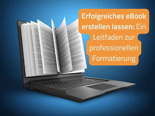 Erfolgreiches eBook erstellen lassen: Ein Leitfaden zur professionellen Formatierung