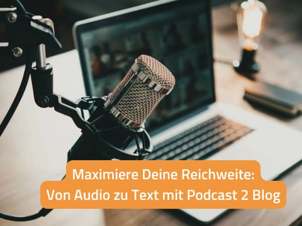 Maximiere Deine Reichweite: Von Audio zu Text mit Podcast to Blogartikel