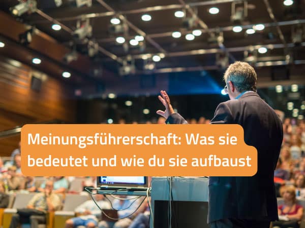 Meinungsführerschaft: Was sie bedeutet und wie du sie aufbaust